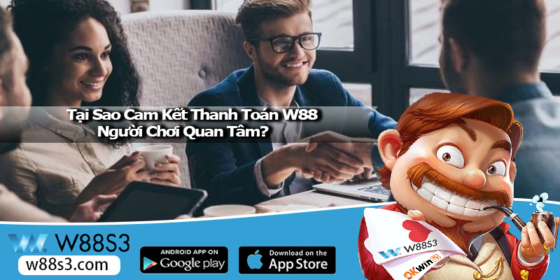 Tại Sao Cam Kết Thanh Toán W88 Được Người Chơi Quan Tâm?