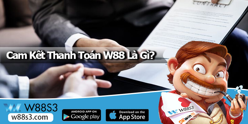 Cam Kết Thanh Toán W88 Là Gì?