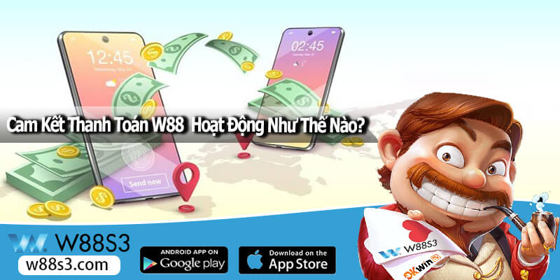 Cam Kết Thanh Toán W88 Hoạt Động Như Thế Nào?