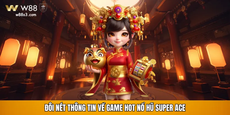 Đôi nét thông tin về game hot Nổ hũ Super Ace