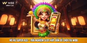 Nổ Hũ Super Ace - Trải Nghiệm Slot Hấp Dẫn Dễ Chơi Tại W88