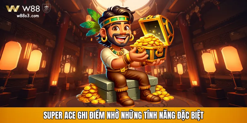 Super Ace ghi điểm nhờ những tính năng đặc biệt